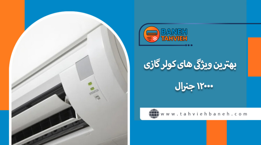 بهترین ویژگی های کولر گازی 12000 جنرال
